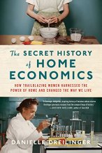 Cover art for The Secret History of Home Economics: How Trailblazing Women Harnessed the Power of Home and Changed the Way We Live