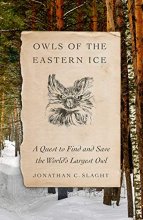Cover art for Owls of the Eastern Ice: A Quest to Find and Save the World's Largest Owl