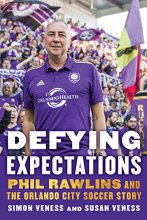 Cover art for Defying Expectations: Phil Rawlins and the Orlando City Soccer Story
