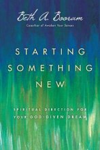 Cover art for Starting Something New: Spiritual Direction for Your God-Given Dream