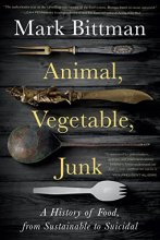 Cover art for Animal, Vegetable, Junk: A History of Food, from Sustainable to Suicidal
