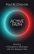 Cover art for Active Faith: Resisting 4 Dangerous Ideologies with the Wesleyan Way