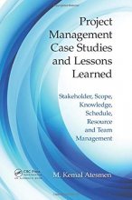 Cover art for Project Management Case Studies and Lessons Learned: Stakeholder, Scope, Knowledge, Schedule, Resource and Team Management