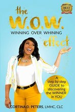 Cover art for The W. O. W. Effect, Winning Over Whining: A Step by Step Guide to Discovering the Winner in You