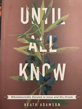 Cover art for Until All Know: Wholeheartedly Devoted to Jesus and His Dream