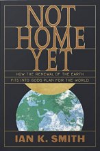 Cover art for Not Home Yet: How the Renewal of the Earth Fits into God's Plan for the World