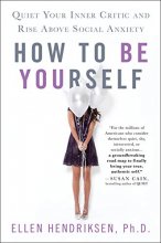 Cover art for How to Be Yourself: Quiet Your Inner Critic and Rise Above Social Anxiety