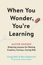 Cover art for When You Wonder, You're Learning: Mister Rogers' Enduring Lessons for Raising Creative, Curious, Caring Kids