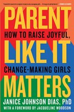 Cover art for Parent Like It Matters: How to Raise Joyful, Change-Making Girls