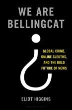 Cover art for We Are Bellingcat: Global Crime, Online Sleuths, and the Bold Future of News