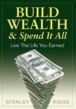 Cover art for Build Wealth & Spend It All: Live the Life You Earned