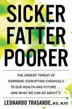 Cover art for Sicker, Fatter, Poorer: The Urgent Threat of Hormone-Disrupting Chemicals to Our Health and Future . . . and What We Can Do About It