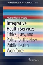 Cover art for Integrative Health Services: Ethics, Law, and Policy for the New Public Health Workforce (SpringerBriefs in Public Health)