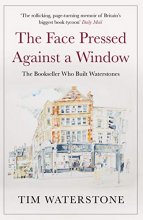 Cover art for The Face Pressed Against a Window: The Bookseller Who Built Waterstones