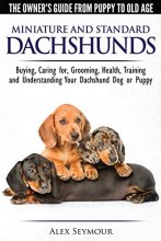 Cover art for Dachshunds - The Owner's Guide From Puppy To Old Age - Choosing, Caring for, Grooming, Health, Training and Understanding Your Standard or Miniature Dachshund Dog