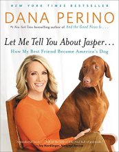 Cover art for Let Me Tell You about Jasper . . .: How My Best Friend Became America's Dog