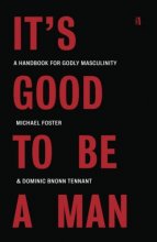 Cover art for It's Good to Be a Man: A Handbook for Godly Masculinity