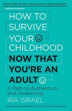 Cover art for How to Survive Your Childhood Now That You’re an Adult: A Path to Authenticity and Awakening