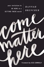 Cover art for Come Matter Here: Your Invitation to Be Here in a Getting There World