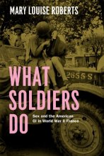 Cover art for What Soldiers Do: Sex and the American GI in World War II France