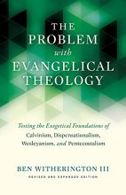 Cover art for The Problem with Evangelical Theology: Testing the Exegetical Foundations of Calvinism, Dispensationalism, Wesleyanism, and Pentecostalism, Revised and Expanded Edition