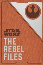 Cover art for Star Wars: The Rebel Files: (Star Wars Books, Science Fiction Adventure Books, Jedi Books, Star Wars Collectibles) (Star Wars x Chronicle Books)