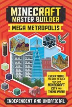 Cover art for Minecraft Master Builder Mega Metropolis: Everything You Need to Build Your Own Minecraft City and Theme Park!