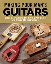Cover art for Making Poor Man's Guitars: Cigar Box Guitars, the Frying Pan Banjo and Other DIY Instruments (Fox Chapel Publishing) Step-by-Step CBG Projects, Interviews, and Authentic Stories of American DIY Music
