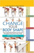 Cover art for Change Your Body Shape: 200 Customized Routines To Tone And Strengthen Every Part Of Your Body