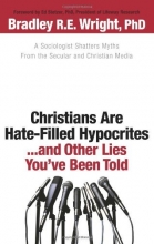 Cover art for Christians Are Hate-Filled Hypocrites...and Other Lies You've Been Told: A Sociologist Shatters Myths From the Secular and Christian Media
