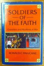Cover art for Soldiers of the faith: Crusaders and Moslems at war