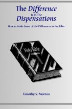 Cover art for The Difference Is In The Dispensations: How To Make Sense Of The Differences In The Bible