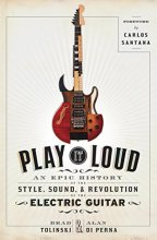 Cover art for Play It Loud: An Epic History of the Style, Sound, and Revolution of the Electric Guitar