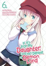 Cover art for If It's for My Daughter, I'd Even Defeat a Demon Lord (Manga) Vol. 6