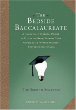 Cover art for The Bedside Baccalaureate: The Second Semester: A Handy Daily Cerebral Primer to Fill in the Gaps, Refresh Your Knowledge & Impress Yourself & Other Intellectuals