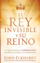 Cover art for El Rey Invisible y Su Reino: Lo que significa el poder de Dios para usted, su familia y su comunidad (Spanish Edition)