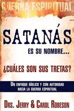 Cover art for Satanás es su nombre... ¿cuáles son sus tretas?: Un enfoque Biblico y con autoridad hacia la guerra espiritual (Spanish Edition)