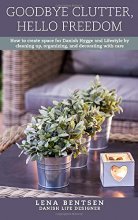 Cover art for Goodbye Clutter, Hello Freedom: How to Create Space for Danish Hygge and Lifestyle by Cleaning up, Organizing and Decorating with Care