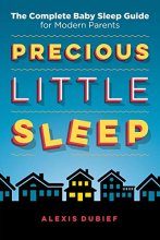 Cover art for Precious Little Sleep: The Complete Baby Sleep Guide for Modern Parents