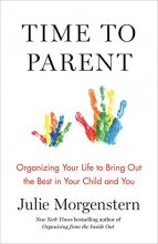 Cover art for Time to Parent: Organizing Your Life to Bring Out the Best in Your Child and You