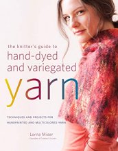 Cover art for The Knitter's Guide to Hand-Dyed and Variegated Yarn: Techniques and Projects for Handpainted and Multicolored Yarn