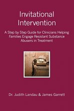 Cover art for Invitational Intervention: A Step by Step Guide for Clinicians Helping Families Engage Resistant Substance Abuses in Treatment