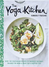 Cover art for The Yoga Kitchen: Over 100 Vegetarian Recipes to Energize the Body, Balance the Mind & Make for a Happier You