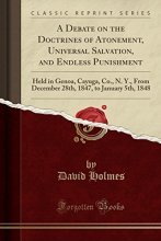 Cover art for A Debate on the Doctrines of Atonement, Universal Salvation, and Endless Punishment: Held in Genoa, Cayuga, Co., N. Y., From December 28th, 1847, to January 5th, 1848 (Classic Reprint)