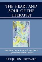 Cover art for The Heart and Soul of the Therapist: Rage, Fear, Desire, Loss, and Love in the Psychotherapy Relationship