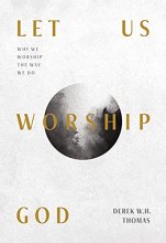 Cover art for Let Us Worship God: Why We Worship the Way We Do