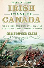 Cover art for When the Irish Invaded Canada: The Incredible True Story of the Civil War Veterans Who Fought for Ireland's Freedom