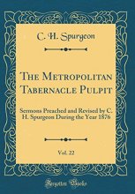 Cover art for The Metropolitan Tabernacle Pulpit, Vol. 22: Sermons Preached and Revised by C. H. Spurgeon During the Year 1876 (Classic Reprint)