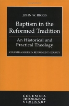 Cover art for Baptism in the Reformed Tradition: An Historical and Practical Theology (Columbia Series in Reformed Theology)