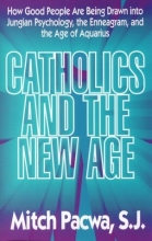 Cover art for Catholics and the New Age: How Good People Are Being Drawn Into Jungian Psychology, the Enneagram, and the Age of Aquarius